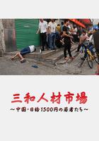 三和人才市場  中國日結1500日元的年輕人們 / 三和人材市場～中國・日給1500円の若者たち～ 線上看